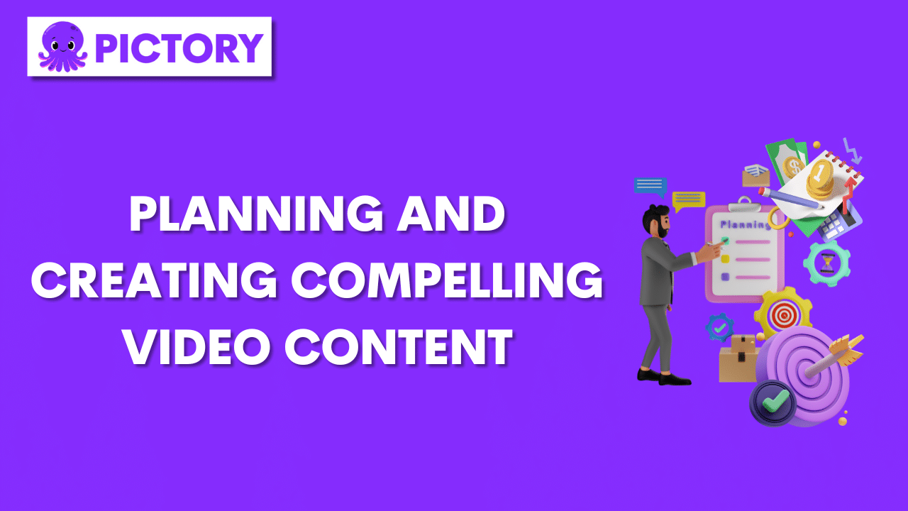 Planning and Creating Compelling Video Content