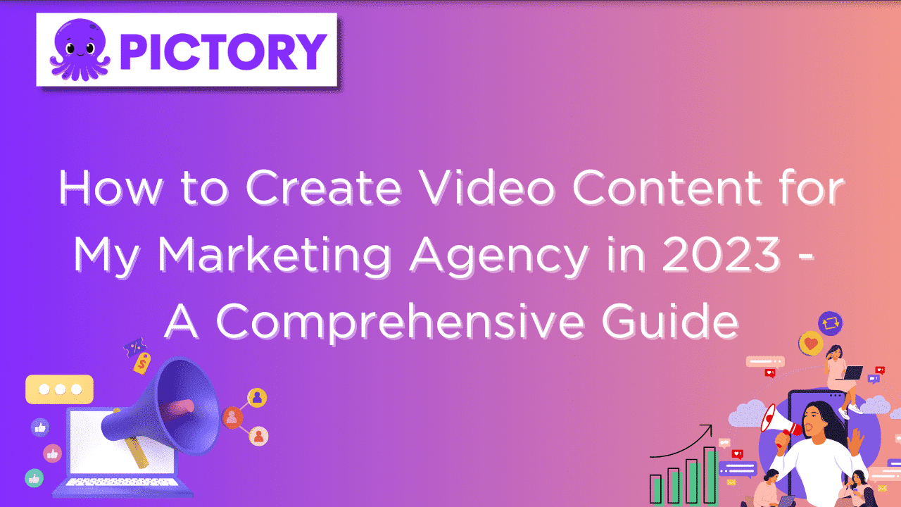 How to Create Video Content for My Marketing Agency in 2023 - A Comprehensive Guide