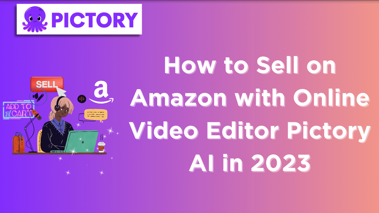 Article - How to Sell on Amazon with Online Video Editor Pictory AI in 2023