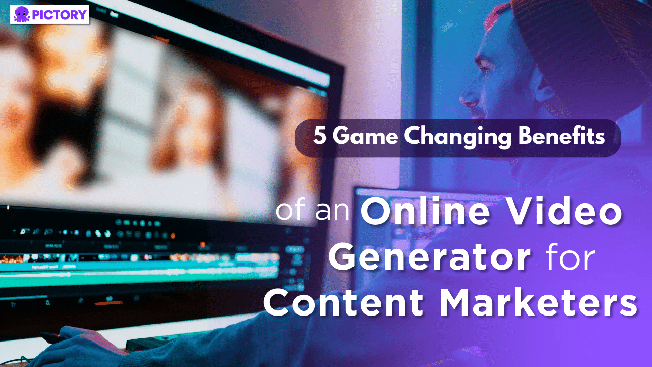 Benefits of an online vide generator for content marketers
