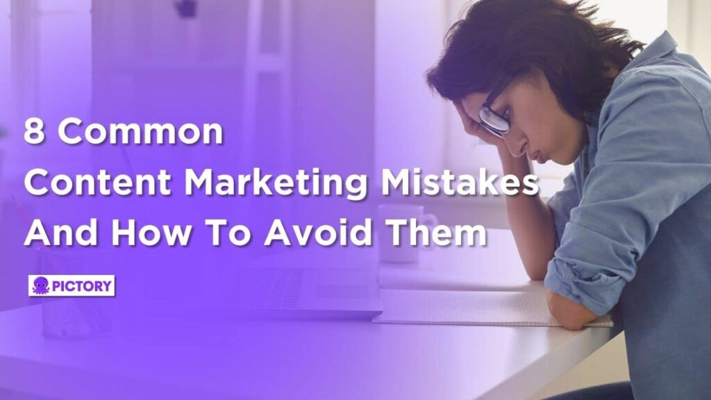 8 Common Content Marketing Mistakes And How To Avoid Them - Pictory.ai