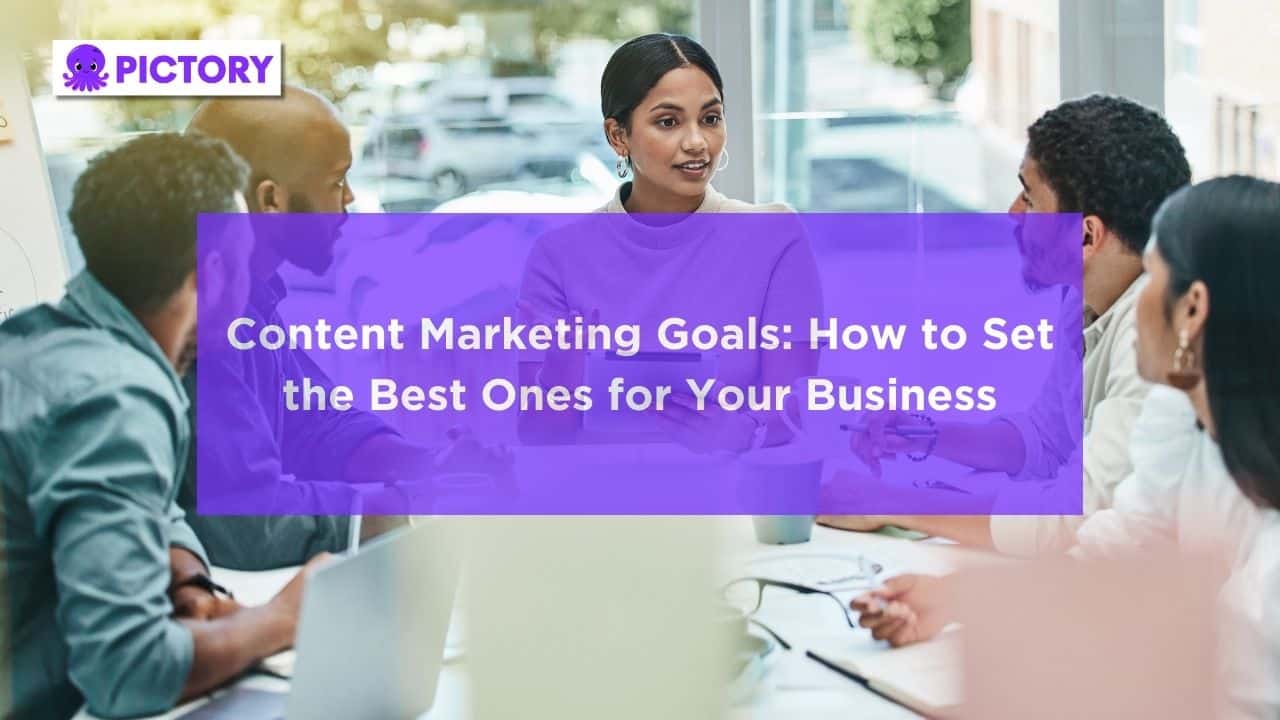 How to Set the Best Content Marketing Goals for Your Business
