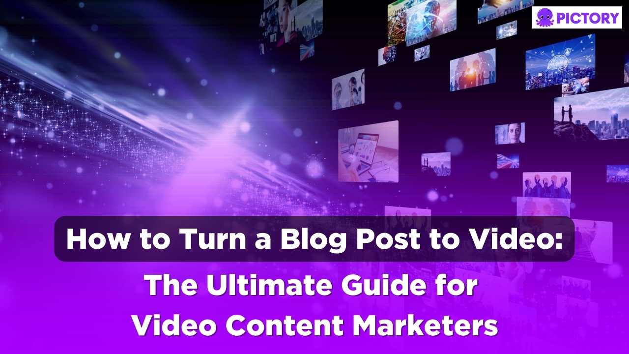 How to turn a blog post into a video: the ultimate guide for content marketers