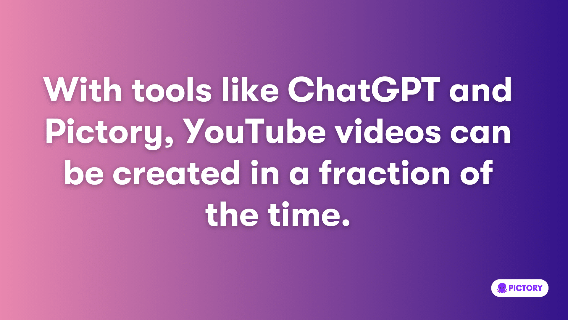 quote - with tools like ChatGPT and Pictory, YouTube videos can be created in a fraction of the time.